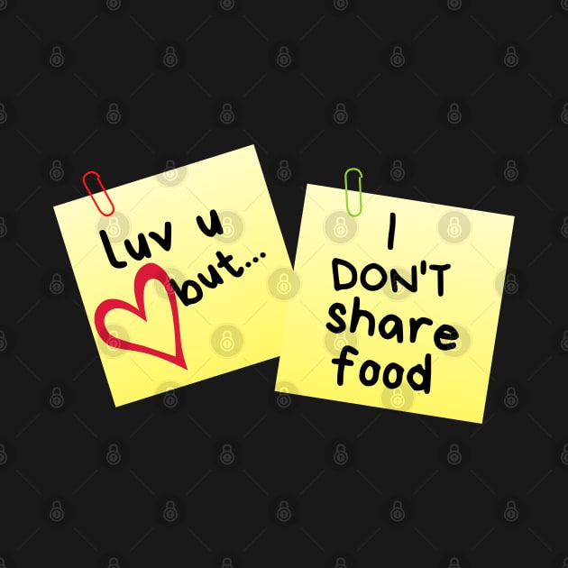 I Love U But...I Don't Share Food Sticky Memo by leBoosh-Designs