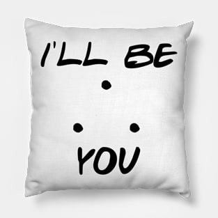 I'll Be Therefore You Pillow