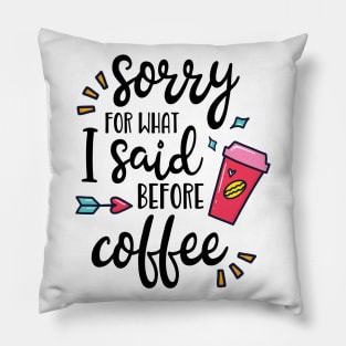 Sorry For What I Said Before Coffee Funny Coffee Lover Gift Pillow