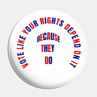 VOTE LIKE YOUR RIGHTS DEPEND ON IT BECAUSE THEY DO Pin