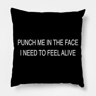 PUNCH ME IN THE FACE I NEED TO FEEL ALIVE Pillow