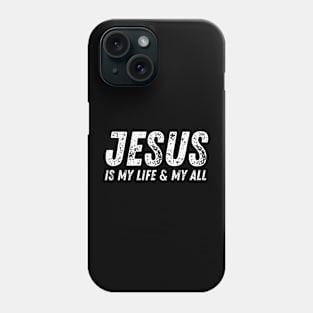 Jesus Is My Life And My All - Christian Quote Phone Case