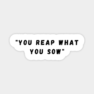 You reap what you sow. 2nd version Magnet