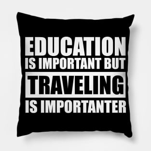 Education Is Important But Traveling Is Importanter Pillow