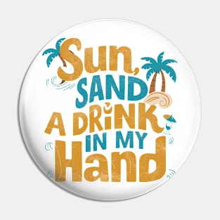 Sun Sand and a Drink in my Hand Pin