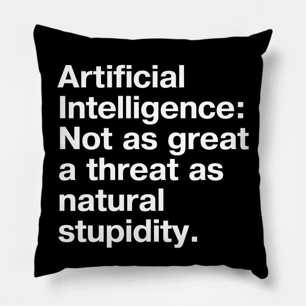 Artificial Intelligence: Not as great a threat as natural stupidity. Pillow by TheBestWords