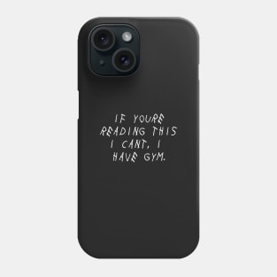 If you're reading this I cant, I have gym Phone Case