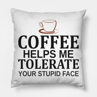 Coffee Helps Me Tolerate Your Stupid Face Pillow