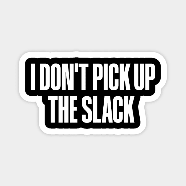 I Don't Pick Up The Slack Magnet by Spicy Memes.