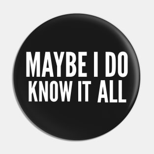 Maybe I do know it all Pin