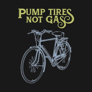 Pump Tires Not Gas T-Shirt