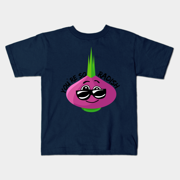 You`re So Radish (Vegetable Radish Pun) - Food Puns - Kids T-Shirt ...