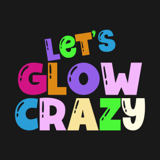 Let's Glow Crazy Party T-Shirt