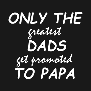 only the greatest dads get promoted to papa T-Shirt