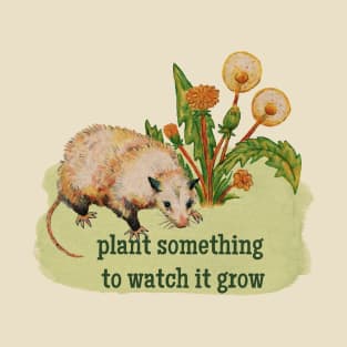 plant something to watch something grow T-Shirt