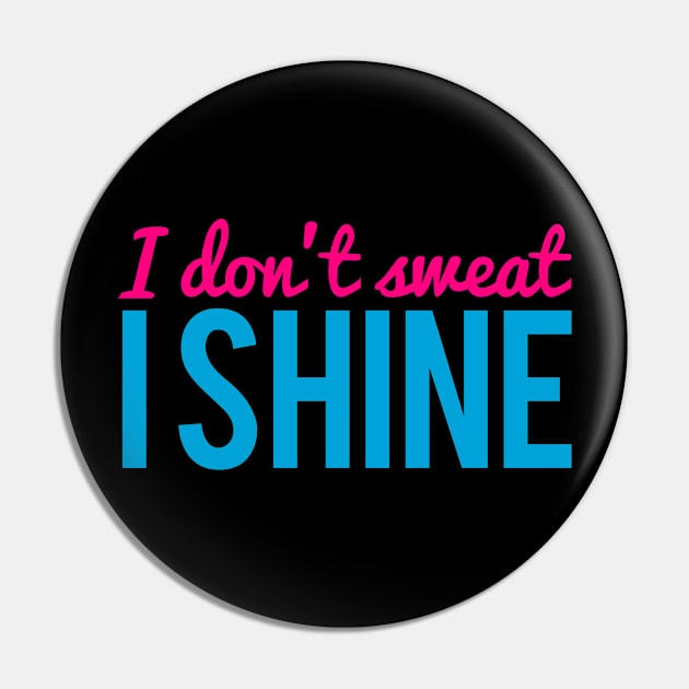 I Don't Sweat I Shine Pin by Flippin' Sweet Gear