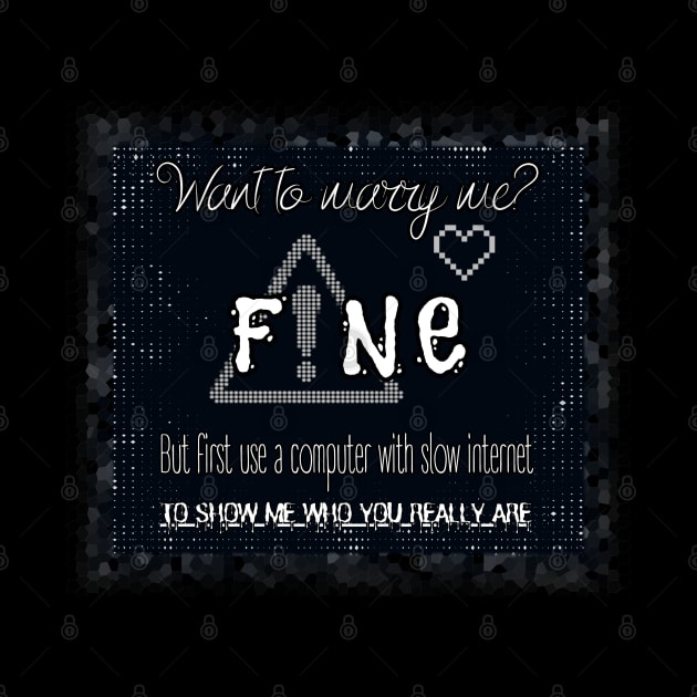 Want to marry me? Fine. But first use a computer with slow internet to show me who you really are. by UnCoverDesign