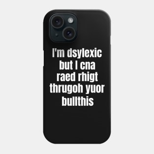 I'm Dsylexic But I Cna Raed Rhigt Thrugoh Yuor Bullthis Dyslexia Phone Case