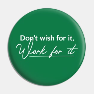 Don't wish for it, Work for it Pin