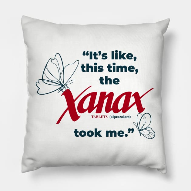 Its Like This Time the Xanax Took Me Pillow by Shopject