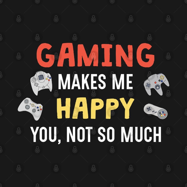 Gaming Makes Me Happy, You Not So Much - Gaming by D3Apparels