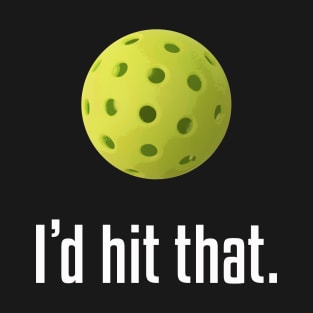 I'd Hit That. Hilarious Pickleball Design! T-Shirt