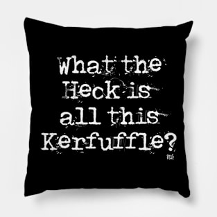 What The Heck Is All This Kerfuffle? Pillow