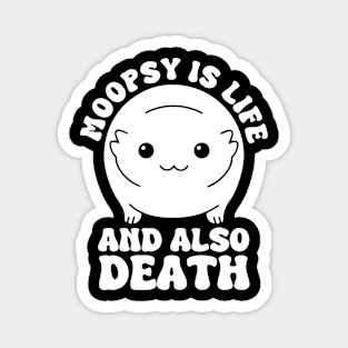 Moopsy Is Life And Also Death Magnet