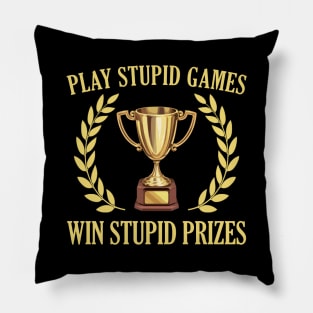 Play Stupid Games, Win Stupid Prizes Pillow