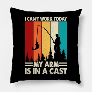 I Can't Work Today My Arm is in A Cast Funny Fisherman Pillow