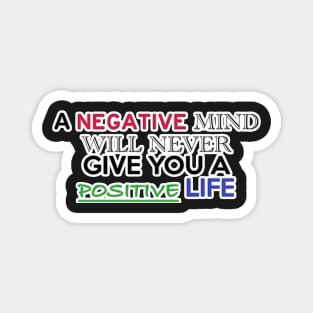 A NEGATIVE MIND WILL NEVER GIVE YOU A POSITIVE LIFE Magnet