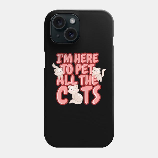 'I'm Here To Pet All The Cats' Cute Cats Adorable Phone Case by ourwackyhome