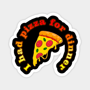 I had pizza for dinner Magnet