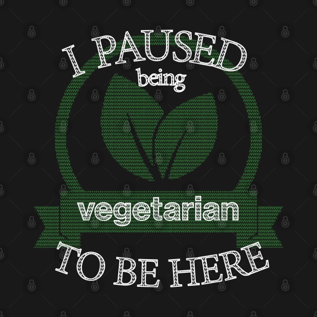 I Paused Being Vegetarian To Be Here - Funny Eco Friendly by CottonGarb