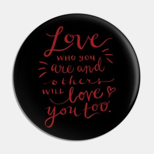 Love who you are and others will love you too Pin