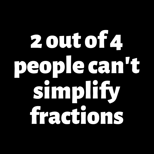 2 out of 4 people can't simplify fractions by Motivational_Apparel