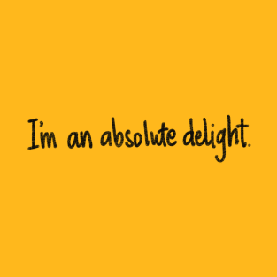 I'm an absolute delight. T-Shirt