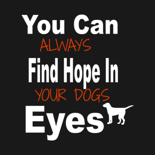 always find hope in your dog's eyes T-Shirt