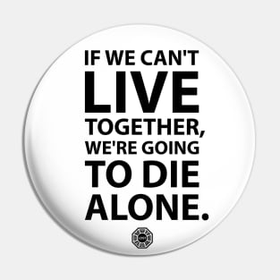 If we can't live together, we're going to die alone Pin