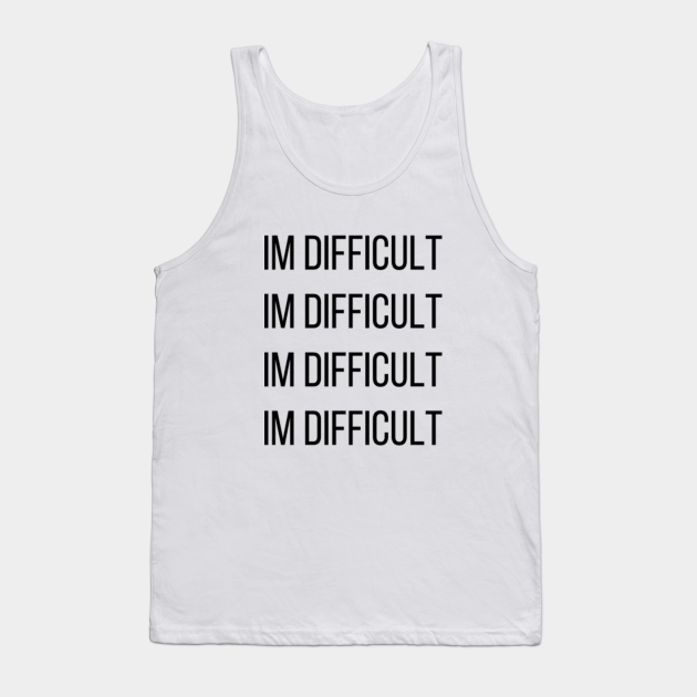 Discover Im Difficult gifts - Im Difficult - Tank Top