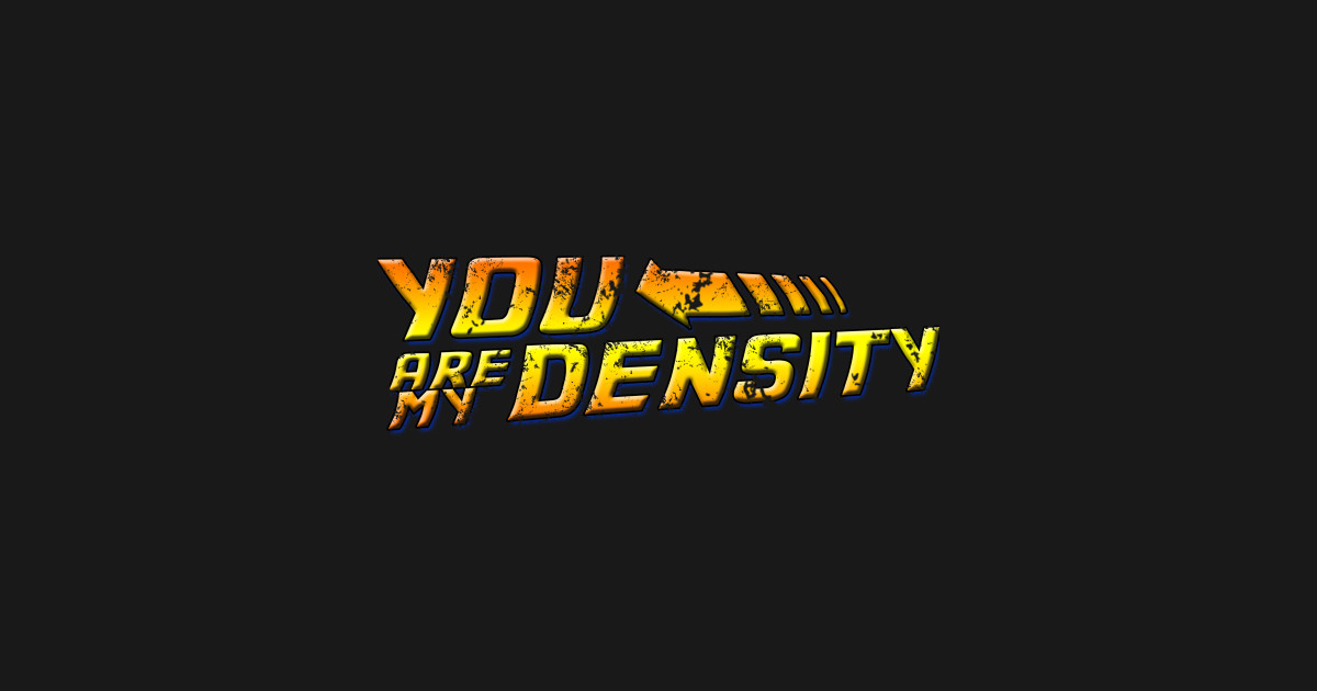 You Are My Density Back To The Future TShirt TeePublic