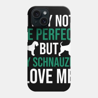 I may not be perfect but my schnauzer love me Phone Case