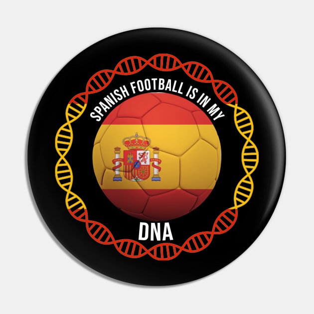 Spanish Football Is In My DNA - Gift for Spanish With Roots From Spain Pin by Country Flags