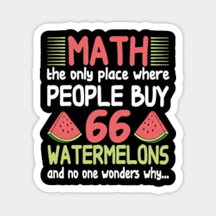 math the only place where people buy 66 watermelons And no one wonders why Math And Watermelons Mathematics Calculation Numbers Magnet