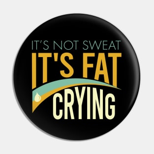 It's Not Sweat It's Fat Crying Pin