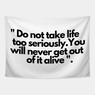 Do not take life too seriously you will never get out of it alive Tapestry