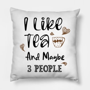 I Like Tea And Maybe 3 People Pillow