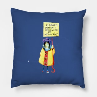 I refuse to celebrate the triumph of mediocrity Pillow