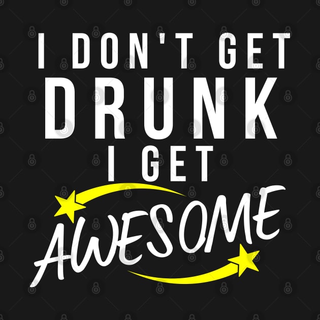 I Don't Get Drunk I Get Awesome. Funny Drinking Saying. White and Yellow by That Cheeky Tee