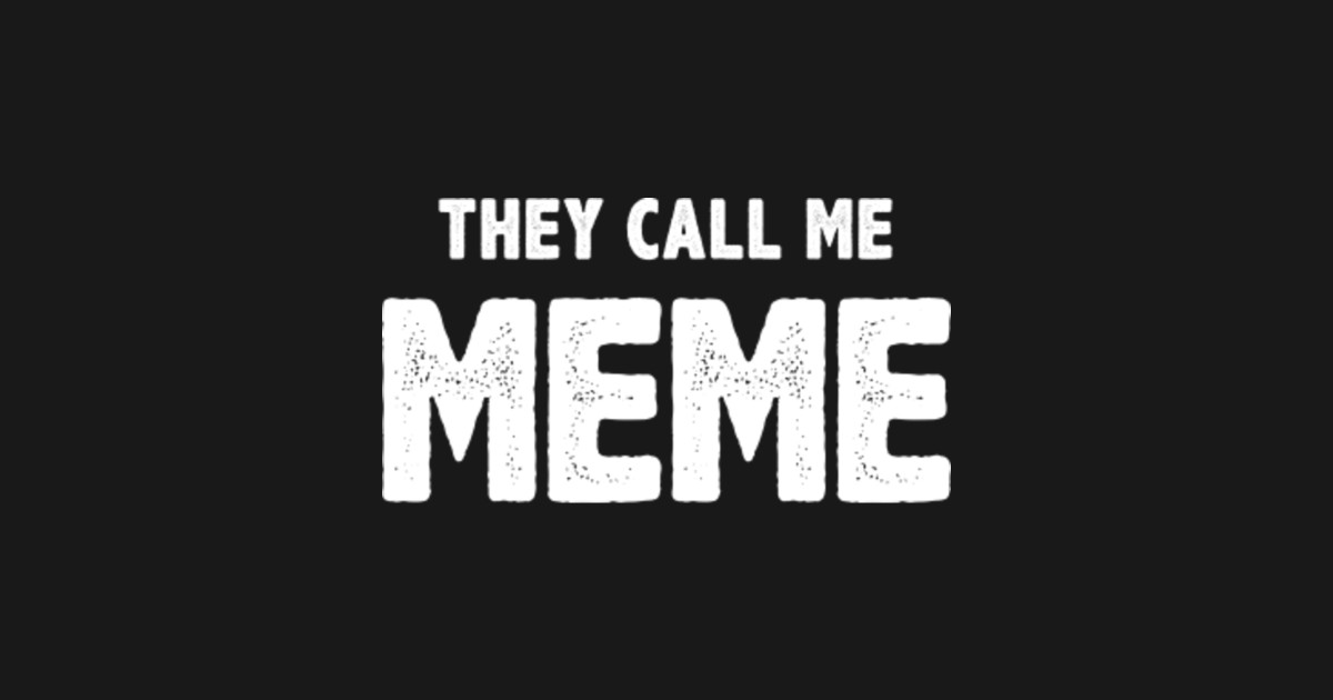 They call me meme - Meme - T-Shirt | TeePublic